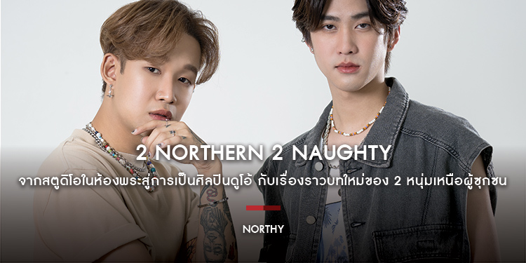 NORTHY : 2 Northern 2 Naughty จากสตูดิโอในห้องพระสู่การเป็นศิลปินดูโอ้ กับเรื่องราวบทใหม่ของ 2 หนุ่มเหนือผู้ซุกซน